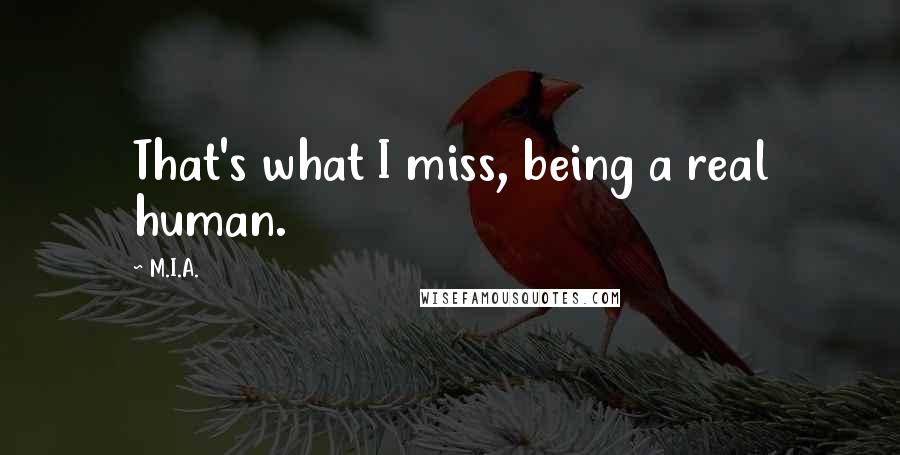 M.I.A. Quotes: That's what I miss, being a real human.