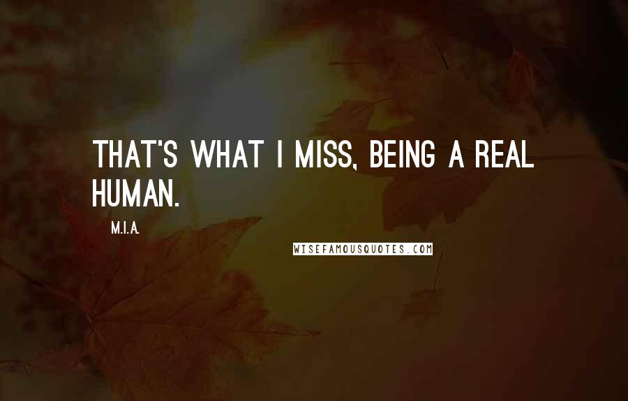 M.I.A. Quotes: That's what I miss, being a real human.