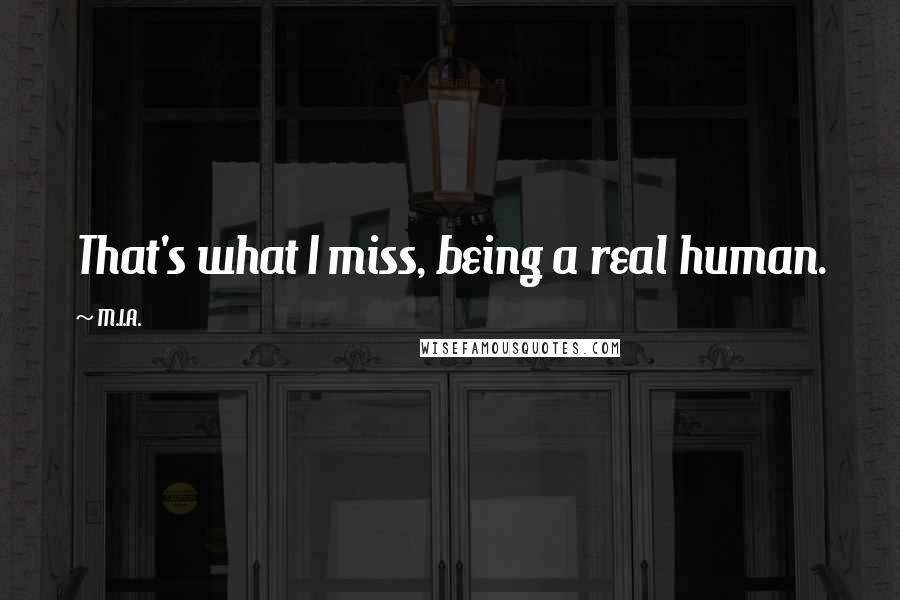 M.I.A. Quotes: That's what I miss, being a real human.