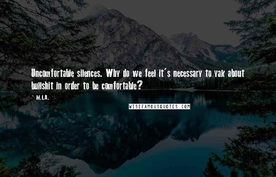 M.I.A. Quotes: Uncomfortable silences. Why do we feel it's necessary to yak about bullshit in order to be comfortable?