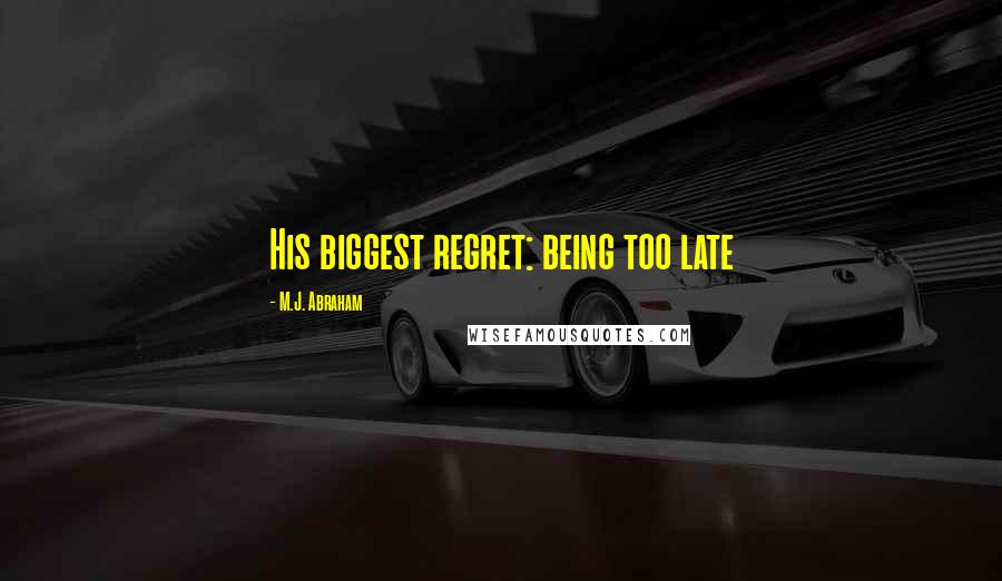 M.J. Abraham Quotes: His biggest regret: being too late