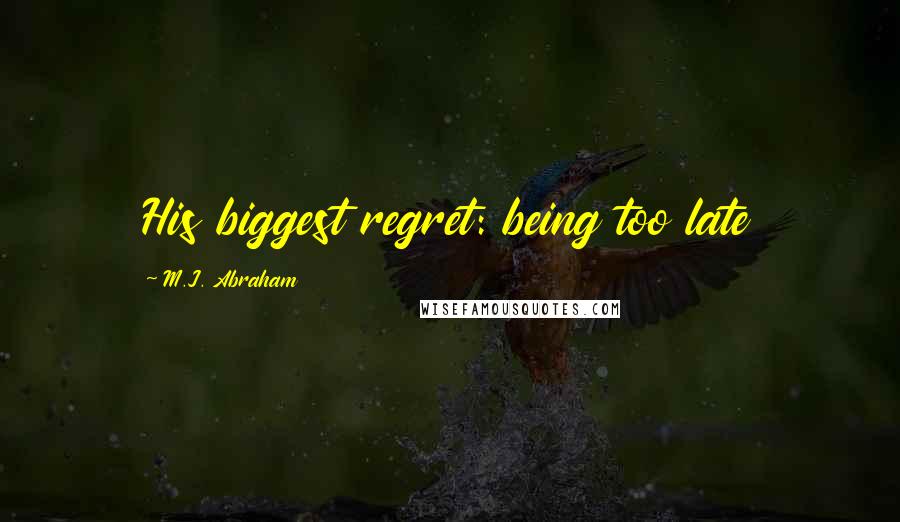 M.J. Abraham Quotes: His biggest regret: being too late