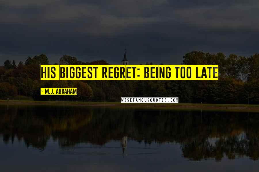 M.J. Abraham Quotes: His biggest regret: being too late