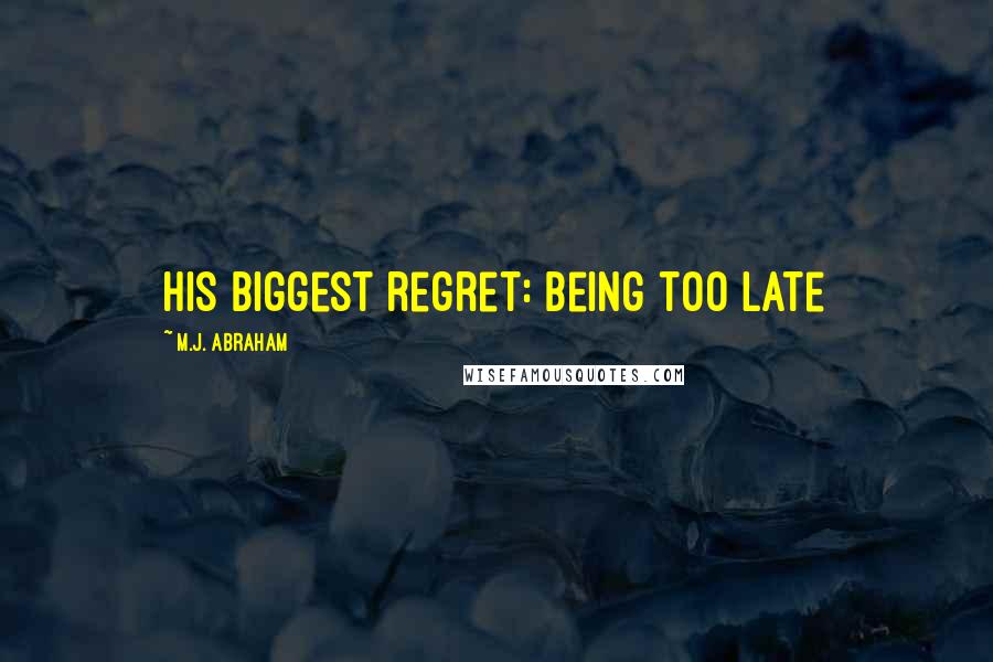 M.J. Abraham Quotes: His biggest regret: being too late