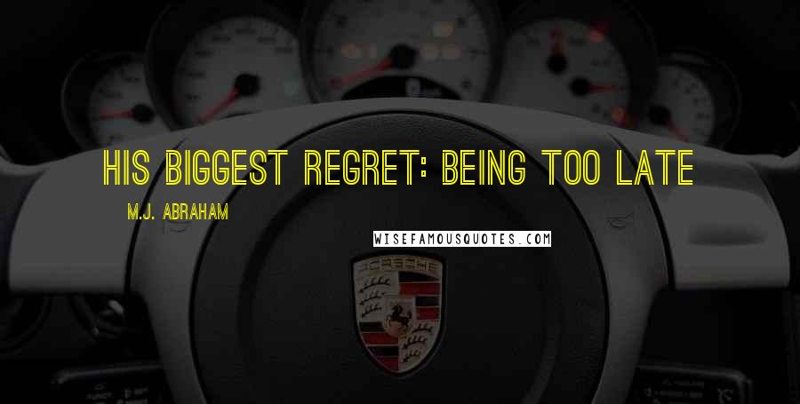 M.J. Abraham Quotes: His biggest regret: being too late