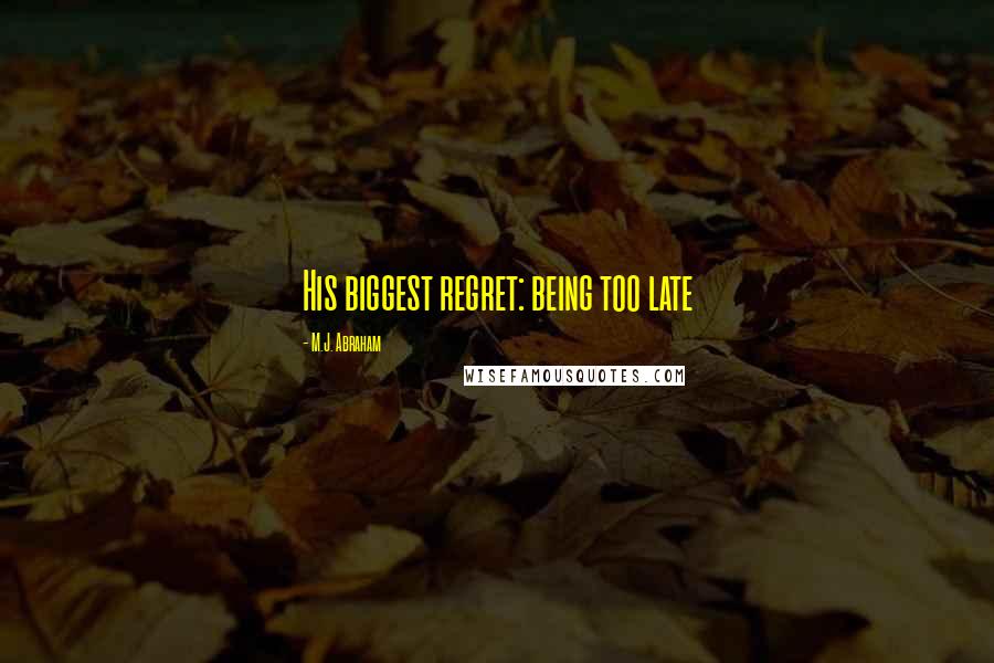 M.J. Abraham Quotes: His biggest regret: being too late