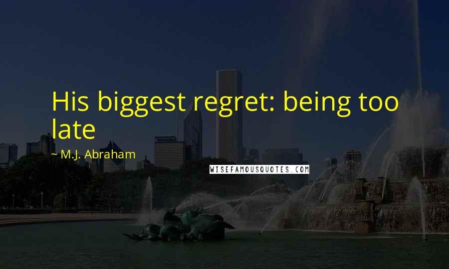 M.J. Abraham Quotes: His biggest regret: being too late
