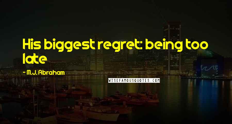 M.J. Abraham Quotes: His biggest regret: being too late