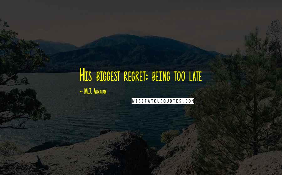 M.J. Abraham Quotes: His biggest regret: being too late