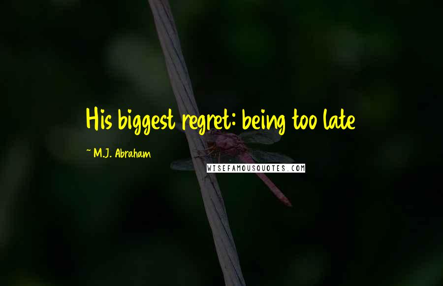 M.J. Abraham Quotes: His biggest regret: being too late
