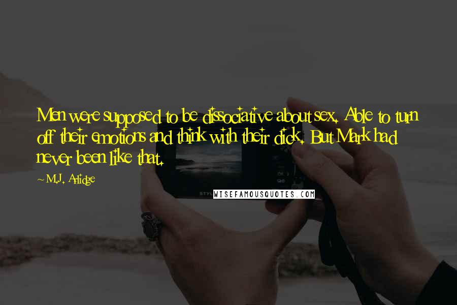 M.J. Arlidge Quotes: Men were supposed to be dissociative about sex. Able to turn off their emotions and think with their dick. But Mark had never been like that.