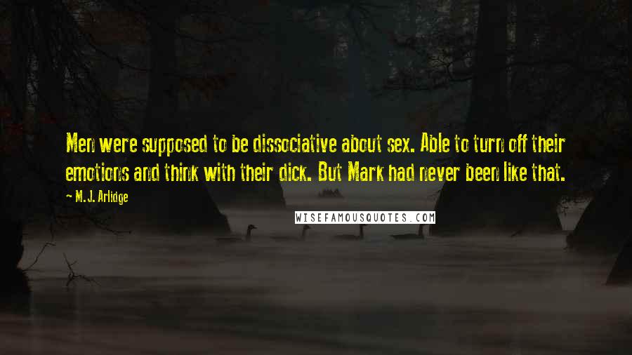 M.J. Arlidge Quotes: Men were supposed to be dissociative about sex. Able to turn off their emotions and think with their dick. But Mark had never been like that.