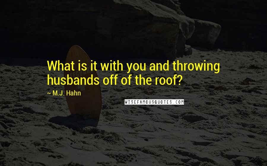 M.J. Hahn Quotes: What is it with you and throwing husbands off of the roof?