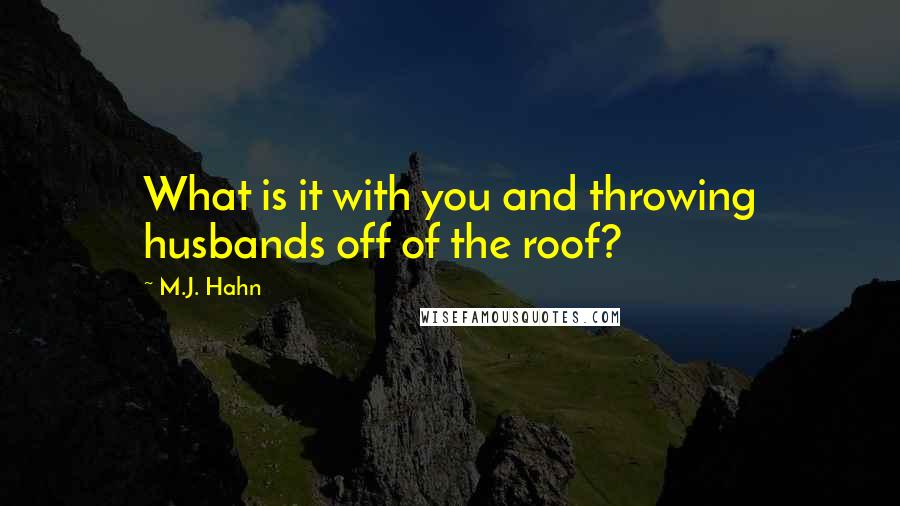 M.J. Hahn Quotes: What is it with you and throwing husbands off of the roof?