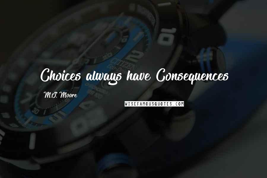 M.J. Moore Quotes: Choices always have Consequences