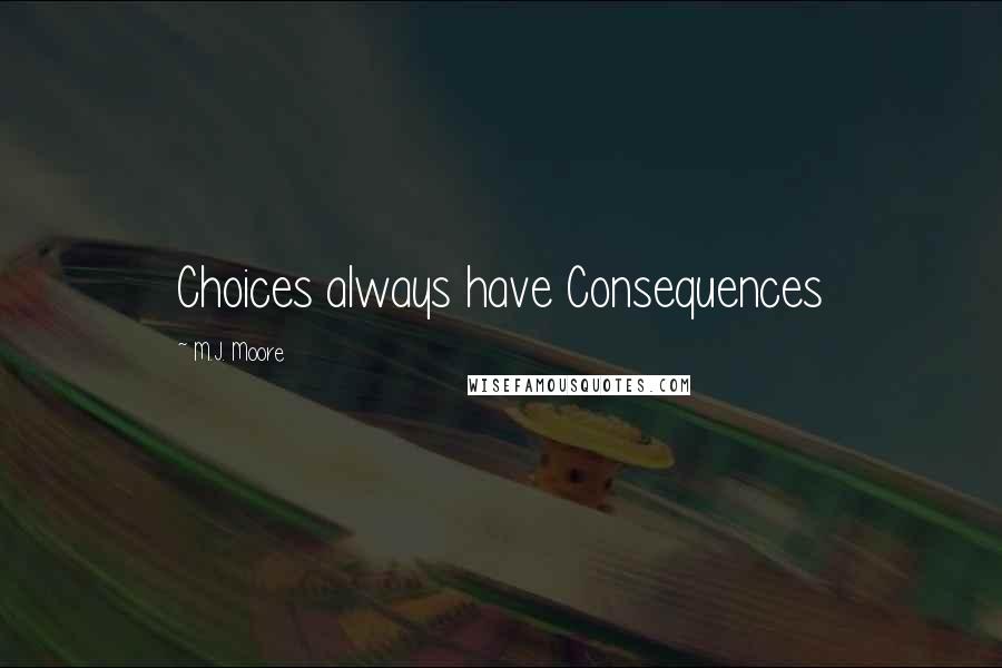 M.J. Moore Quotes: Choices always have Consequences