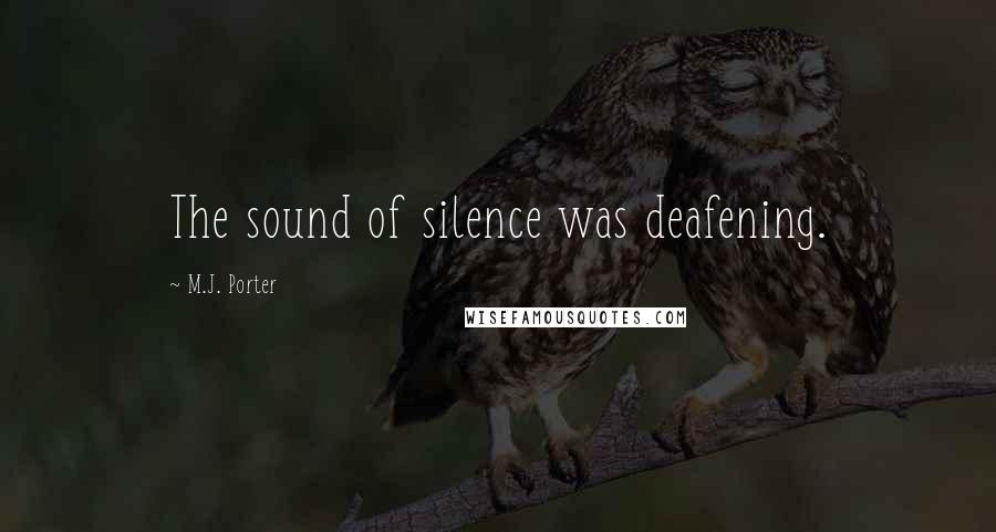 M.J. Porter Quotes: The sound of silence was deafening.