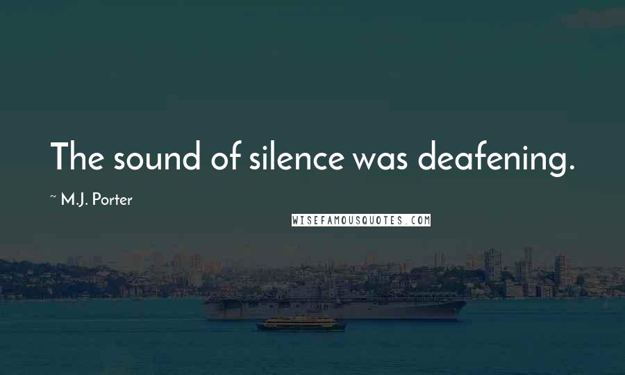 M.J. Porter Quotes: The sound of silence was deafening.