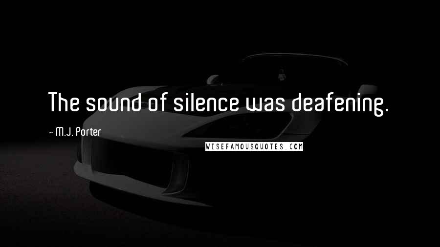 M.J. Porter Quotes: The sound of silence was deafening.