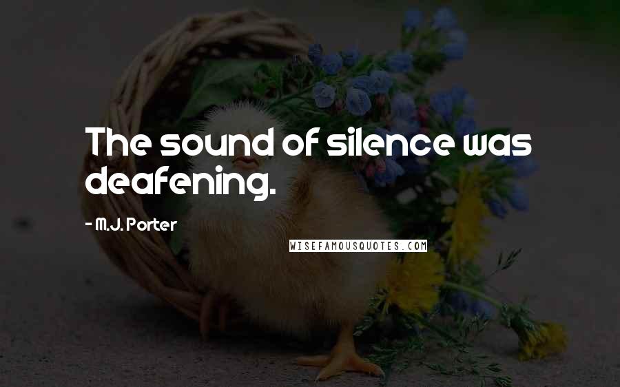 M.J. Porter Quotes: The sound of silence was deafening.