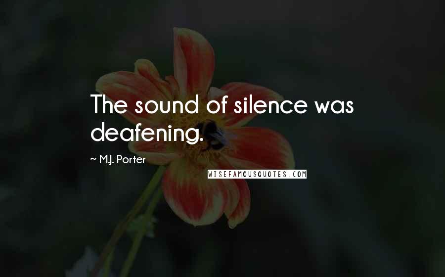 M.J. Porter Quotes: The sound of silence was deafening.