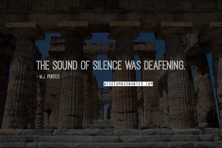 M.J. Porter Quotes: The sound of silence was deafening.