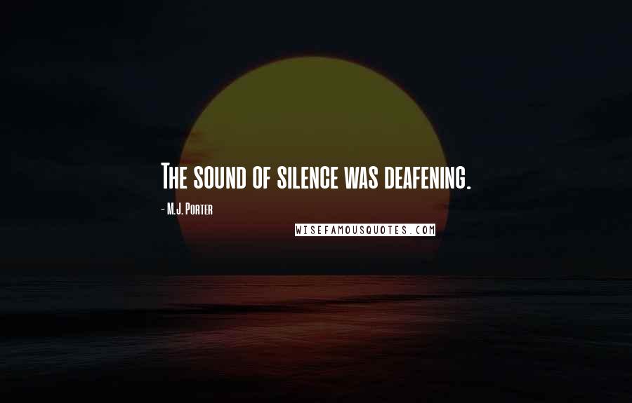 M.J. Porter Quotes: The sound of silence was deafening.