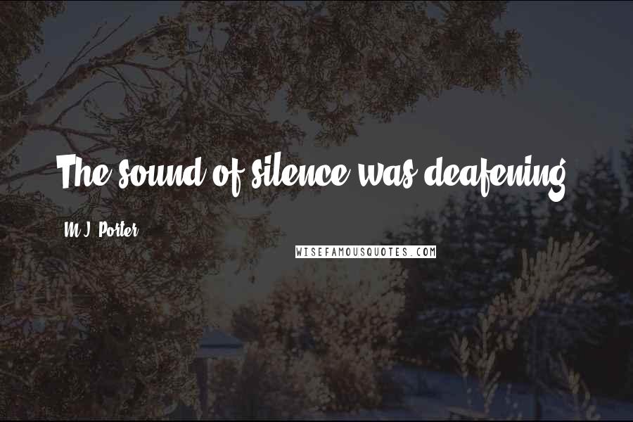 M.J. Porter Quotes: The sound of silence was deafening.