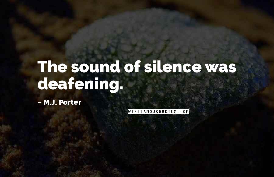 M.J. Porter Quotes: The sound of silence was deafening.