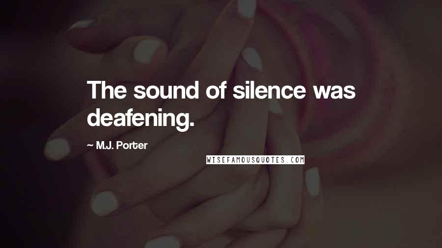 M.J. Porter Quotes: The sound of silence was deafening.