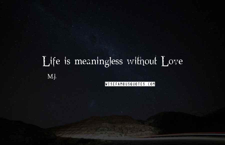 M.J. Quotes: Life is meaningless without Love
