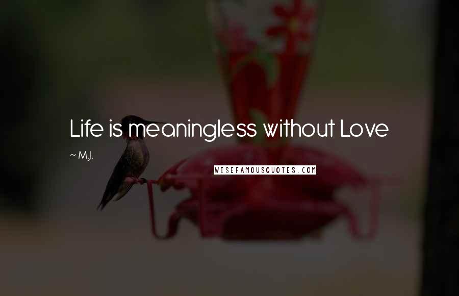 M.J. Quotes: Life is meaningless without Love