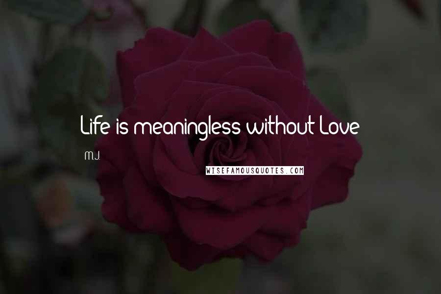 M.J. Quotes: Life is meaningless without Love
