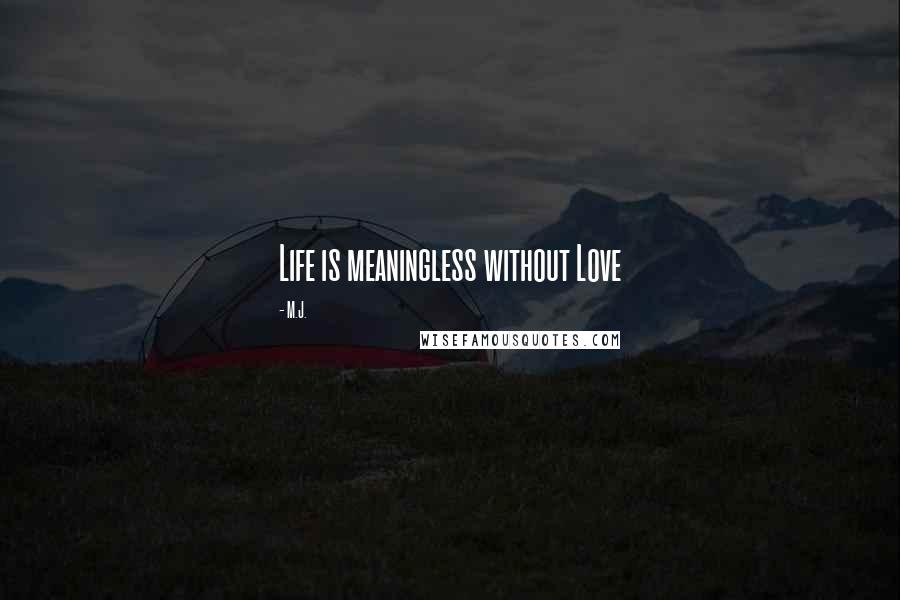 M.J. Quotes: Life is meaningless without Love