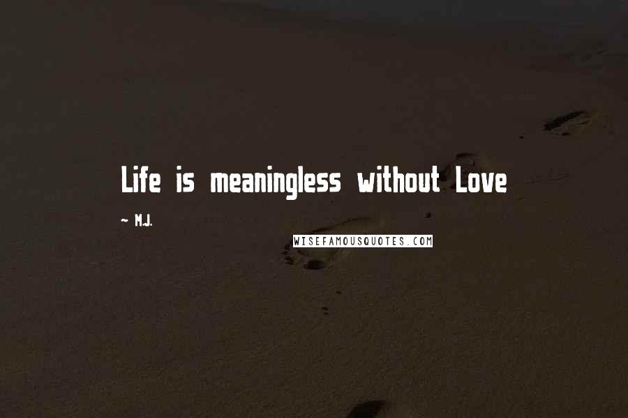 M.J. Quotes: Life is meaningless without Love