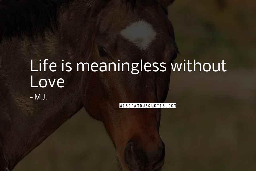 M.J. Quotes: Life is meaningless without Love