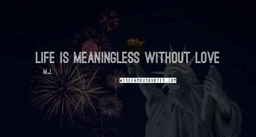 M.J. Quotes: Life is meaningless without Love