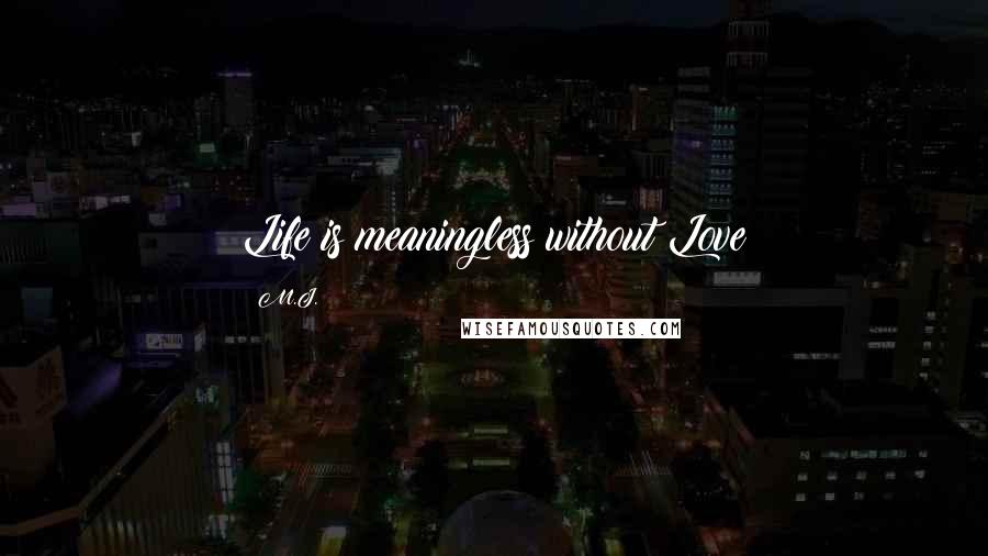 M.J. Quotes: Life is meaningless without Love