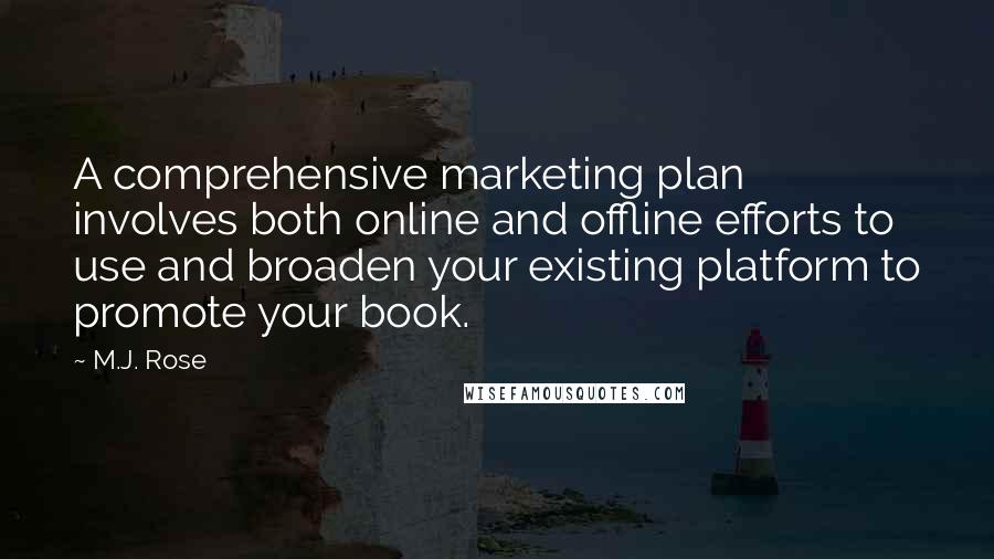 M.J. Rose Quotes: A comprehensive marketing plan involves both online and offline efforts to use and broaden your existing platform to promote your book.