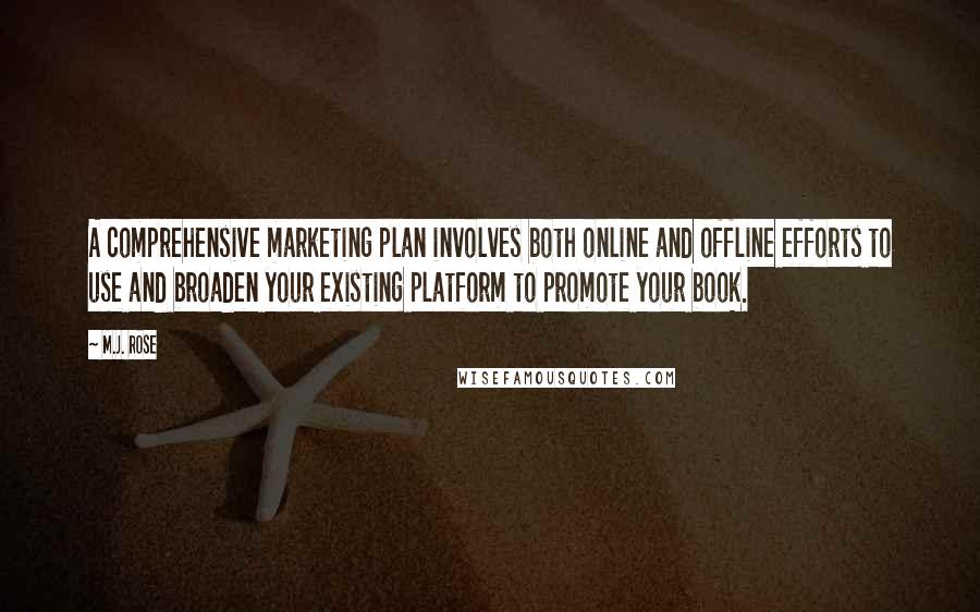 M.J. Rose Quotes: A comprehensive marketing plan involves both online and offline efforts to use and broaden your existing platform to promote your book.