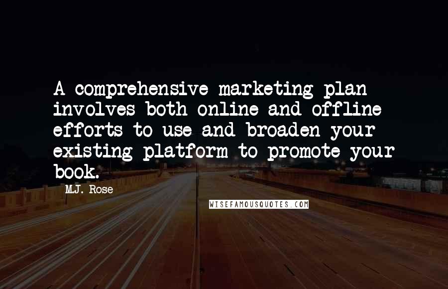 M.J. Rose Quotes: A comprehensive marketing plan involves both online and offline efforts to use and broaden your existing platform to promote your book.