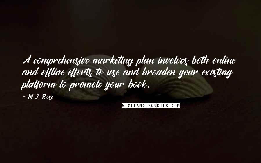 M.J. Rose Quotes: A comprehensive marketing plan involves both online and offline efforts to use and broaden your existing platform to promote your book.