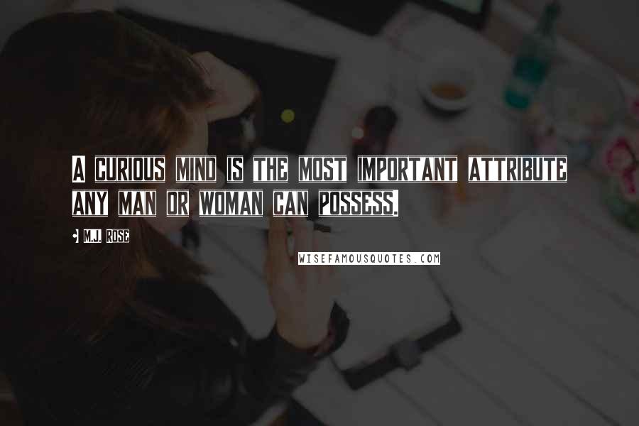 M.J. Rose Quotes: A curious mind is the most important attribute any man or woman can possess.