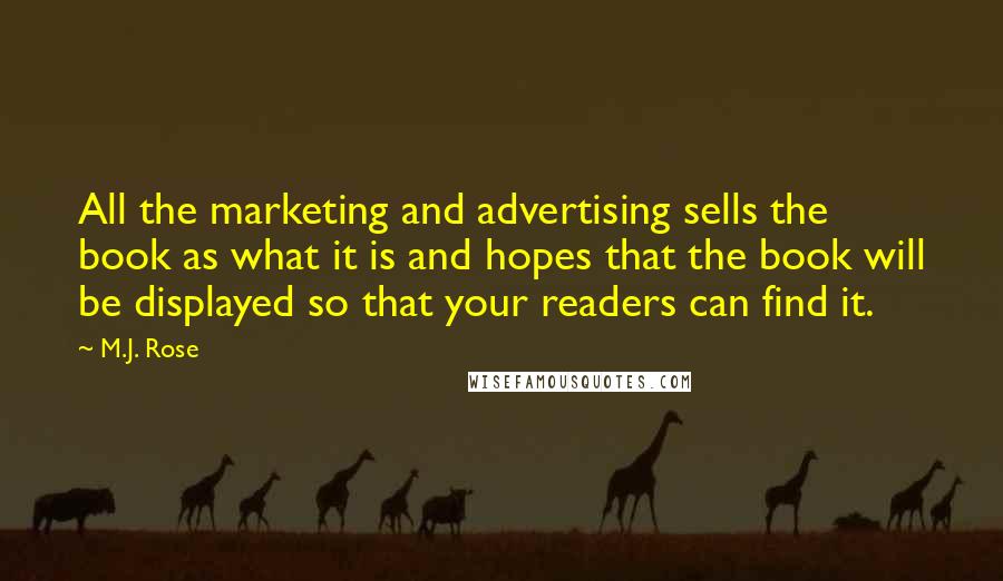 M.J. Rose Quotes: All the marketing and advertising sells the book as what it is and hopes that the book will be displayed so that your readers can find it.