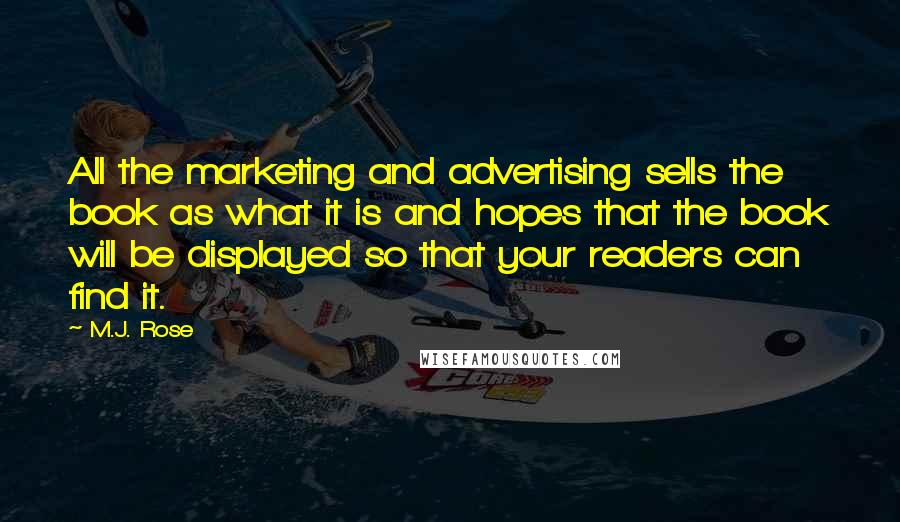 M.J. Rose Quotes: All the marketing and advertising sells the book as what it is and hopes that the book will be displayed so that your readers can find it.