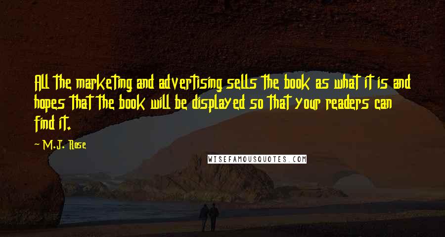 M.J. Rose Quotes: All the marketing and advertising sells the book as what it is and hopes that the book will be displayed so that your readers can find it.