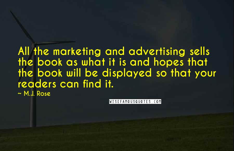 M.J. Rose Quotes: All the marketing and advertising sells the book as what it is and hopes that the book will be displayed so that your readers can find it.