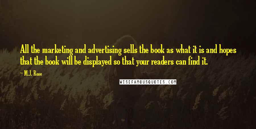 M.J. Rose Quotes: All the marketing and advertising sells the book as what it is and hopes that the book will be displayed so that your readers can find it.