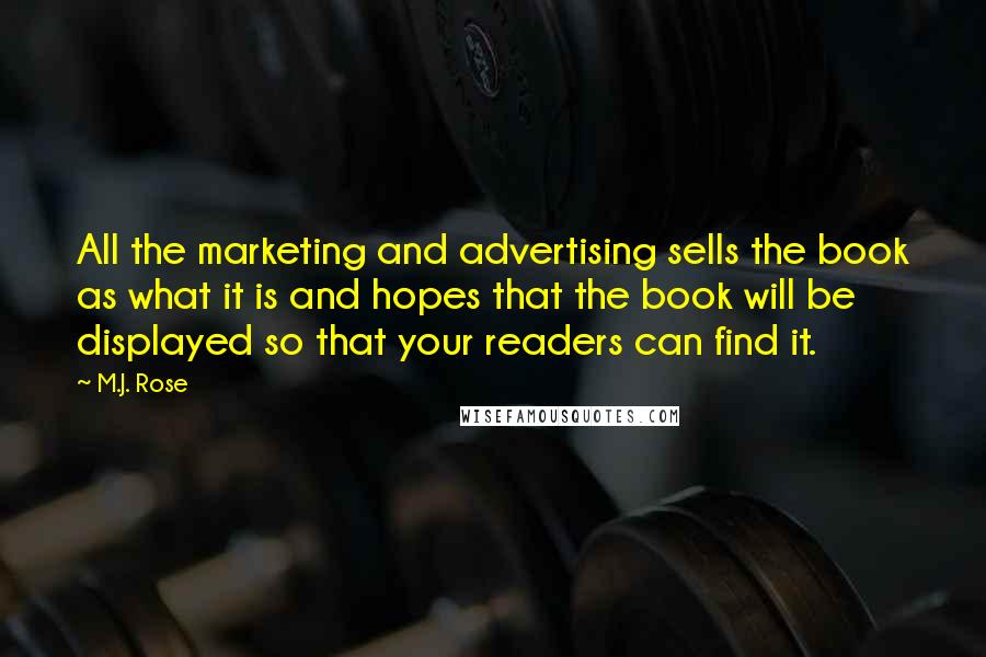 M.J. Rose Quotes: All the marketing and advertising sells the book as what it is and hopes that the book will be displayed so that your readers can find it.