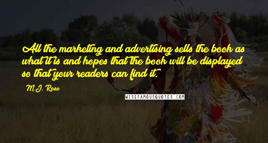 M.J. Rose Quotes: All the marketing and advertising sells the book as what it is and hopes that the book will be displayed so that your readers can find it.